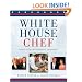 White House Chef: Eleven Years, Two Presidents, One Kitchen