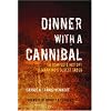 Dinner with a Cannibal: The Complete History of Mankind's Oldest Taboo