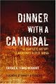Dinner with a Cannibal: The Complete History of Mankinds Oldest Taboo by Carole A. Travis-Henikoff