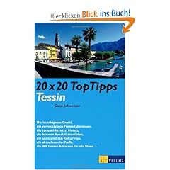 20 x 20 Top Tipps Tessin: Die lauschigsten Grotti, die verr�cktesten Freizeitabenteuer, die sympathischsten Hotels, die feinsten Spezialit�tenl�den, ... die 400 besten Adressen f�r alle Sinne...