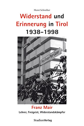Widerstand und Erinnerung in Tirol 1938-1998: Franz Mair. Lehrer, Freigeist, Widerstandskämpfer (German Edition)