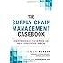 The Supply Chain Management Casebook: Comprehensive Coverage and Best Practices in SCM (FT Press Operations Management)