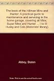 The book of the Hillman Minx and Hunter : a practical guide to maintenance and servicing in the home garage, covering all Minx, Super Minx and Hunter models from 1948 to 1967 and the side-valve and se