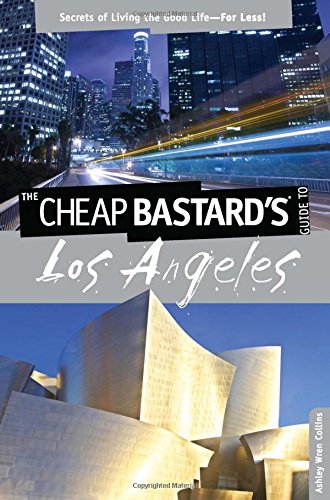 Cheap Bastard's® Guide to Los Angeles: Secrets Of Living The Good Life--For Less!