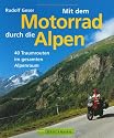 Mit dem Motorrad durch die Alpen: 40 Traumrouten im gesamten Alpenraum