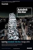 3D Book: Learning Autodesk 3ds Max Design 2010: Essentials: The Official Autodesk 3ds Max Training Guide Learning Autodesk 3ds Max Design 2010: Essentials: The Official Autodesk 3ds Max Training Guide