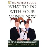 The Motley Fool's What to Do with Your Money Now : Ten Steps to Staying Up in a Down Market