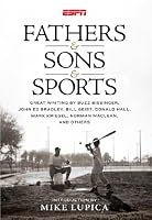 Fathers & Sons & Sports: Great Writing By Buzz Bissinger, John Ed Bradley, Bill Geist, Donald Hall, Mark Kriegel, Norman MaClean, and Others