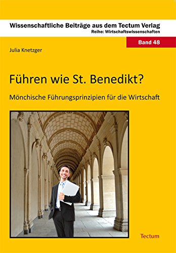 Führen wie St. Benedikt?: Mönchische Führungsprinzipien für die Wirtschaft (Wissenschaftliche Beiträge aus dem Tectum-Verlag) (German Edition)