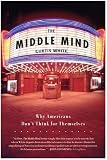 The Middle Mind: Why Americans Don't Think for Themselves Curtis White