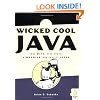 Wicked Cool Java: Code Bits, Open-Source Libraries, and Project Ideas