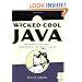 Wicked Cool Java: Code Bits, Open-Source Libraries, and Project Ideas