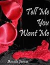 Tell Me You Want Me