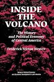 Inside The Volcano: The History And Political Economy Of Central America (Series in Political Economy and Economic Development in Latin America)
