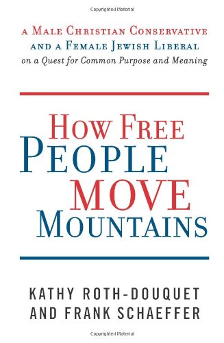 How Free People Move Mountains: A Male Christian Conservative and a Female Jewish Liberal on a Quest for Common Purpose and Meaning Image of How Free People Move Mountains: A Male Christian Conservative and a Female Jewish Liberal on a Quest for Common Purpose and Meaning