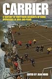 Carrier : a century of first-hand accounts of naval operations in war and peace