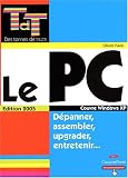 Le PC édition 2005 - Dépanner, assembler, upgrader, entretenir...