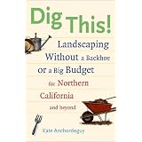 Dig This! Landscaping Without a Backhoe or a Big Budget for Northern California and Beyond