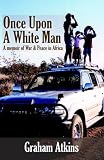 Once Upon A White Man: A Memoir Of War & Peace In Africa (Volume 2)