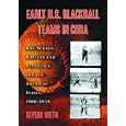Early U.S. Blackball Teams in Cuba: Box Scores, Rosters and Statistics for the American Series, 19001945 (Box Scores,... by Severo Nieto