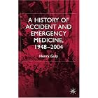 A History of Accident and Emergency Medicine, 1948-2004 by Henry Guly