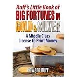 Ruff's Little Book of Big Fortunes in Gold & Silver: A Middle Class License to Print Money