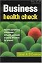 Business Health Check: Identify Symptoms of Business Ill-health and Build a Lasting Structure for Growth