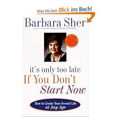 It's Only Too Late If You Don't Start Now: HOW TO CREATE YOUR SECOND LIFE AT ANY AGE