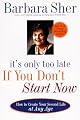 It's Only Too Late If You Don't Start Now: How to Create Your Second Life at Any Age