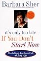 It's Only Too Late If You Don't Start Now: HOW TO CREATE YOUR SECOND LIFE AT ANY AGE