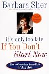 It's Only Too Late If You Don't Start Now: How to Create Your Second Life at Any Age