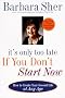 It's Only Too Late If You Don't Start Now: How to Create Your Second Life at Any Age