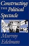 Constructing the Political Spectacle