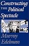 Constructing the Political Spectacle Constructing the Political Spectacle