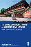 The Chinese Communist Party as Organizational Emperor: Culture, reproduction, and transformation (China Policy Series)