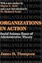 Organizations in Action: Social Science Bases of Administrative Theory (Classics in Organization and Management Series)