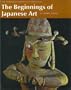 The Beginnings of Japanese Art (The Heibonsha Survey of Japanese Art)