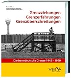 Produkt-Bild: Grenzziehung - Grenzerfahrung - Grenz&uuml;berschreitung: Die innerdeutsche Grenze 1945 - 1990