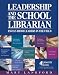 Leadership And the School Librarian: Essays from Leaders in the Field