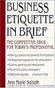 Business Etiquette in Brief: The Competitive Edge for Today's Professional