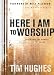 Here I Am To Worship: Never Lose the Wonder of Worshiping the Savior