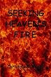 Seeking Heaven's Fire : Consuming Fire Empowering Christian Life & Ministry