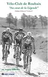 V&eacute;lo-Club de Roubaix, au Coeur de la L&eacute;gende
