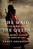 The Maid and the Queen: The Secret History of Joan of Arc