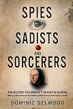 Spies, Sadists and Sorcerers: The history you weren't taught in school