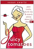 Juicy Tomatoes: Plain Truths, Dumb Lies, and Sisterly Advice about Life After 50 (Women Talk about)