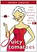 Juicy Tomatoes: Plain Truths, Dumb Lies, and Sisterly Advice about Life After 50 (Women Talk about)