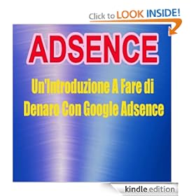 Adsence, Un'Introduzione A Fare di Denaro Con Google Adsence (Italian Edition)