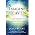 Imagine Heaven: Near-Death Experiences, God's Promises, and the Exhilarating Future That Awaits You
