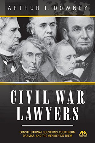 Civil War Lawyers: Constitutional Questions, Courtroom Dramas, and the Men Behind Them